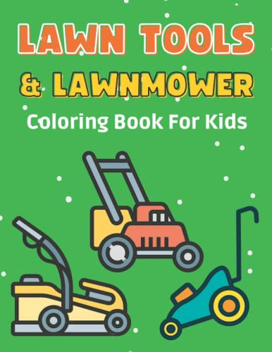 Lawn Tools And Lawnmower Coloring Book For Kids: Gift For Boys And Girls Who Love Lawn Mowers | Wonderful And Lovingly Children's Illustrations