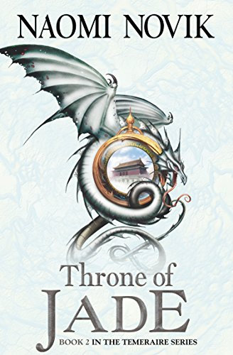 Throne of Jade: A gripping historical fantasy fiction (The Temeraire Series Book 2)