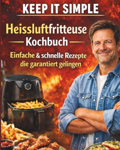 KEEP IT SIMPLE, einfache Rezepte, für Heißluftfritteuse, mit Bilder, für Anfänger und Erfahrene, für Teenager, Studenten, Senioren, Kochbuch, Rezeptbuch: Singles, oder als Geschenkbuch, Backpapier,