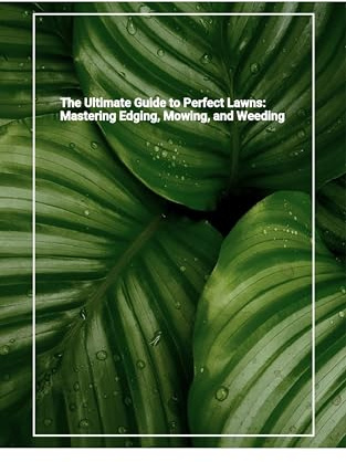 The Ultimate Guide to Perfect Lawns: Mastering Edging, Mowing, and Weeding