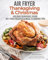 Air Fryer Holiday: Thanksgiving & Christmas: Ultimate Holiday Survival Guide for Air Frying Your Favorite Dishes (Air Fryer World)