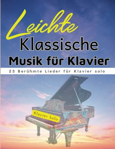 Leichte Klassische Musik Für Klavier: 23 Berühmte Lieder für Klavier Solo