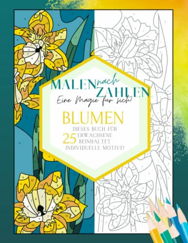 Malen nach Zahlen eine Magie für sich! BLUMEN Dieses Buch für Erwachsene beinhaltet 25 individuelle Motive!: Malbuch am besten geeignet für Buntstifte | Malen nach Zahlen Erwachsene