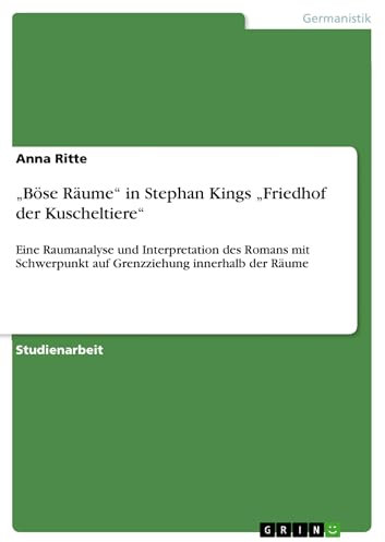 „Böse Räume“ in Stephan Kings „Friedhof der Kuscheltiere“: Eine Raumanalyse und Interpretation des Romans mit Schwerpunkt auf Grenzziehung innerhalb der Räume