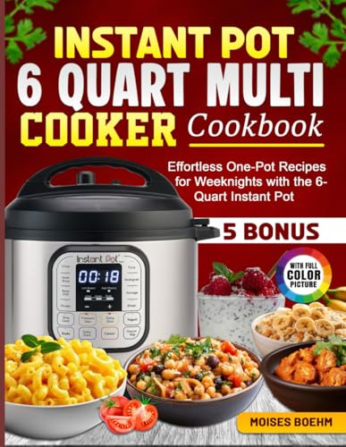 Instant Pot 6 Quart Multi Cooker Cookbook: Effortless One-Pot Recipes for Weeknights with the 6-Quart Instant Pot