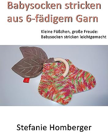 Babysocken stricken aus 6-fädigem Garn: Kleine Füßchen, große Freude: Babysocken stricken leichtgemacht