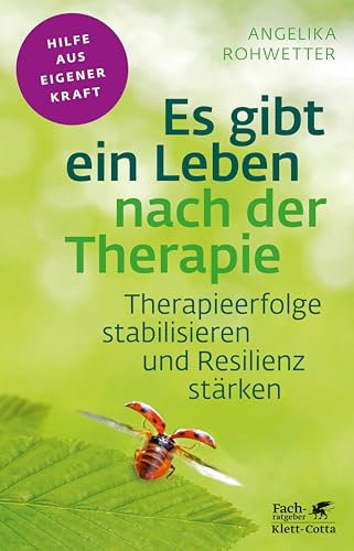 Es gibt ein Leben nach der Therapie (Fachratgeber Klett-Cotta, Bd.): Therapieerfolge stabilisieren und Resilienz stärken