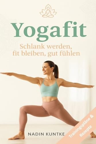Yogafit - Schlank werden, fit bleiben, gut fühlen, Yoga für Zuhause: Abnehmen und Energie tanken mit Yoga, Schlank werden, fit bleiben, gut fühlen, Entspannt zum Wunschgewicht