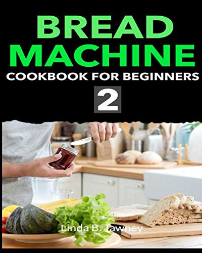 Bread Machine Cookbook for Beginners: The Bread Lover's Bread Machine Cookbook 2