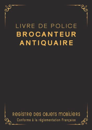 Livre de Police Brocanteur Antiquaire: Registre des Objets Mobiliers Spécial Brocantes, Friperies, Dépôts Ventes, Vide-Greniers et Garagistes 120 pages Format 21x29,7cm - Noir et Or