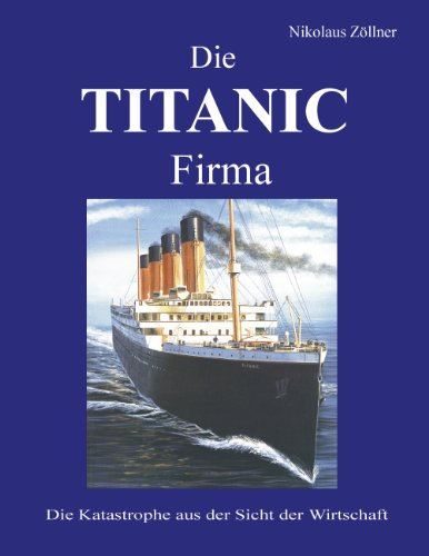 Die TITANIC Firma: Die Katastrophe aus der Sicht der Wirtschaft