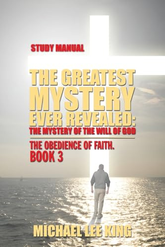 The Greatest Mystery Ever Revealed: The Mystery of the Will of God: The Obedience of Faith.