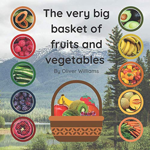 The very big basket of fruits and vegetables: An alphabetical list of 80+ delicious fruits and vegetables from all over the world. Full colour picture book for children of all ages and levels