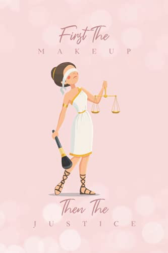 First The Makeup Then The Justice: This Notebook Is a Great Gift for The Lawyer's Birthday, Christmas, Mother's Day, Father's Day, or any other special Lawyer occasion.