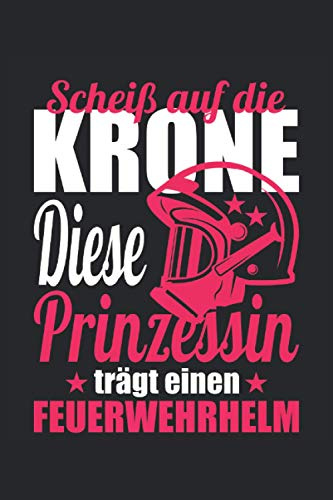 Feuerwehr Prinzessin Notizbuch: Notizbuch für Frauen und Mädchen in der Feuerwehr die einen Feuerwehrhelm tragen statt einer Krone