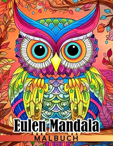 Eulen Mandala Malbuch: Wunderbare Ausmalbilder mit erstaunlichen Tieren und unglaublichen Illustrationen für Erwachsene zur Stressreduzierung und Entspannung