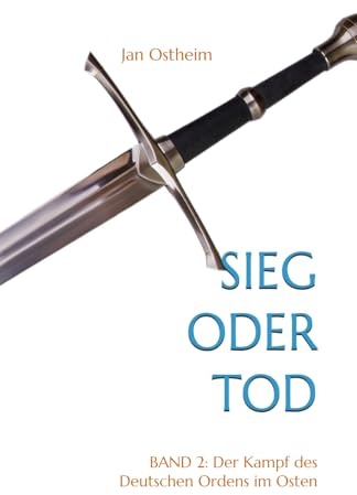 Sieg oder Tod: Band 2: Der Kampf des Deutschen Ordens im Osten