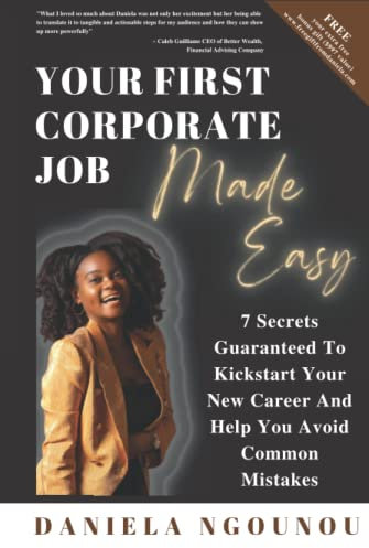 Your First Corporate Job Made Easy: 7 Secrets Guaranteed To Kickstart Your New Career And Help You Avoid Common Mistakes