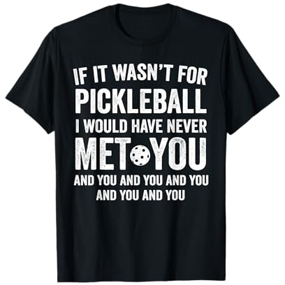 If It Wasn't for Pickleball I Would Have Never Met You Funny T-Shirt