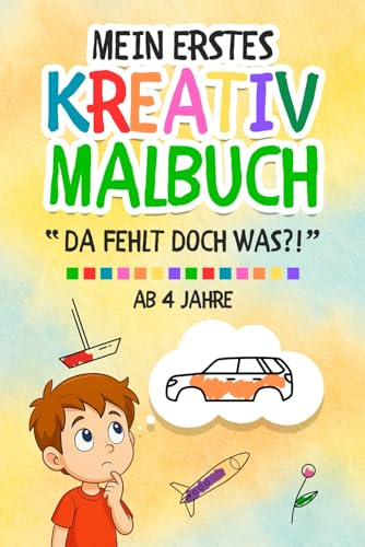 Mein erstes Kreativ-Malbuch Da fehlt doch was?!: Für Kinder ab 4 Jahre | 50 Ausmalbilder mit fehlenden Details zum selbstständigen Ergänzen | Fördert die Kreativität und Vorstellungskraft