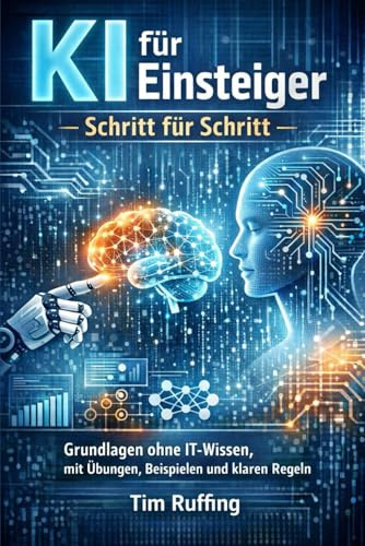 KI für Einsteiger – Schritt für Schritt: Grundlagen ohne IT-Wissen, mit Übungen, Beispielen und klaren Regeln