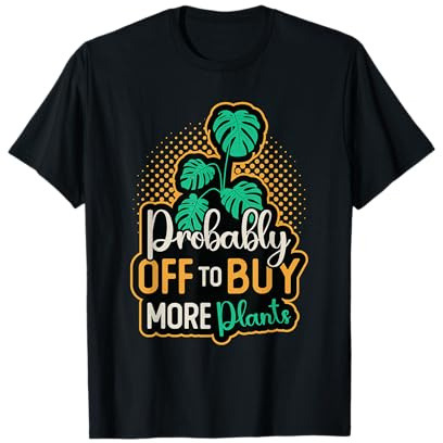 Probably Off To Buy More Plants Monstera Deliciosa Monstera T-Shirt