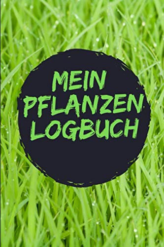 Mein Pflanzen Logbuch: Pflanztagebuch für Gärtner: Notieren Sie Details Ihrer Pflanzen wie Standort, Licht, Wasser und Dünger und geniessen Sie einen wunderbaren Garten