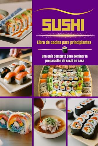 SUSHI Libro de cocina para principiantes: Una guía completa para dominar la preparación de sushi en casa