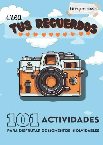 Crea Tus Recuerdos: 101 Actividades para Disfrutar de Momentos Inolvidable