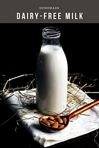 HOMEMADE DAIRY-FREE MILK RECIPE BOOK: 50 SIMPLE AND EASY PLANT-BASED MILK RECIPES TO MAKE AT HOME (PLANT-BASED DELIGHTS)