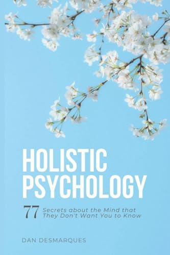 Holistic Psychology: 77 Secrets about the Mind That They Don't Want You to Know