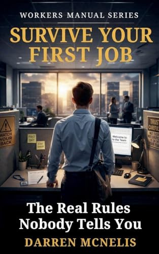 Survive Your First Job: The Real Rules Nobody Tells You (Workers Manual)