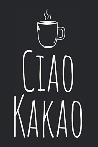 Ciao Kakao: Heiße Schokolade Notizbuch Notizen Lecker Hot Chocolate Ciao Kakao Planer Tagebuch (Liniert, 15 x 23 cm, 120 Linierte Seiten, 6 x 9) Heiß Süß Lecker - Ciao Kakao