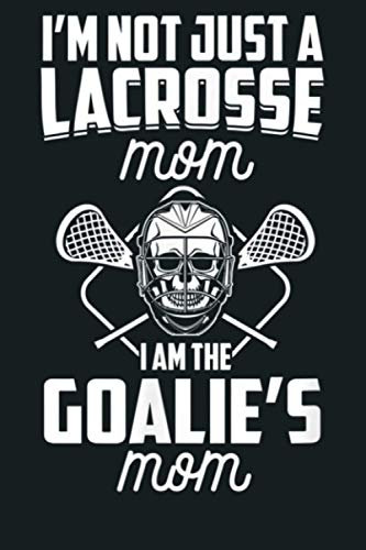 I M Not Just A Lacrosse Mom I Am The Goalie S Mom LAX Mother: Notebook Planner - 6x9 inch Daily Planner Journal, To Do List Notebook, Daily Organizer, 114 Pages