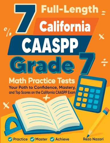7 Full-Length California CAASPP Grade 7 Math Practice Tests: Your Path to Confidence, Mastery, and Top Scores on the California CAASPP Exam