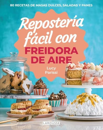 Repostería fácil con freidora de aire: 80 recetas de masas dulces, saladas y panes (LAROUSSE - Libros Ilustrados/ Prácticos - Gastronomía)