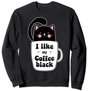 Funny Black Cat Coffee Mug I Like My Coffee Black Animal Lov Sweatshirt