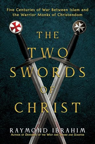 The Two Swords of Christ: Five Centuries of War between Islam and the Warrior Monks of Christendom