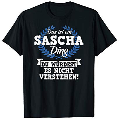 Das Ist Ein Sascha Ding Du Würdest Es Nicht Verstehen T-Shirt
