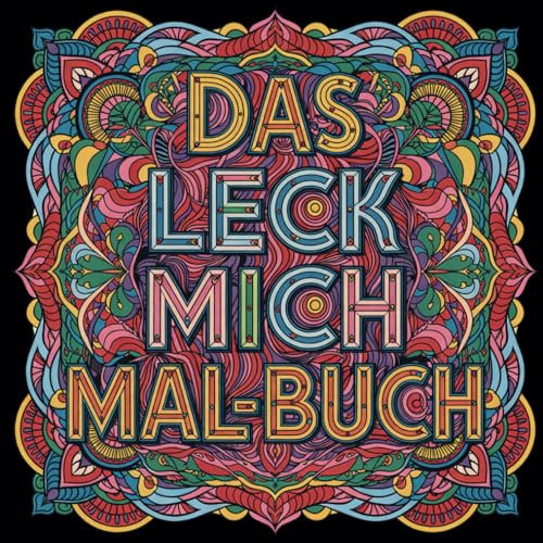 Das Leck Mich Mal-Buch: Lustiges Schimpfwörter-Malbuch für Erwachsene und Teenager – 30 kreative Mandalas gegen Stress, Frust & schlechte Laune | Anti-Stress Malbuch mit Humor