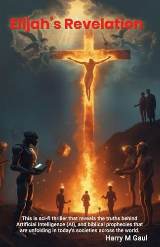 Elijah's Revelation: This is a sci-fi thriller that reveals the truths behind Artificial Intelligence (AI), and biblical prophecies that are unfolding in today's societies across the world.