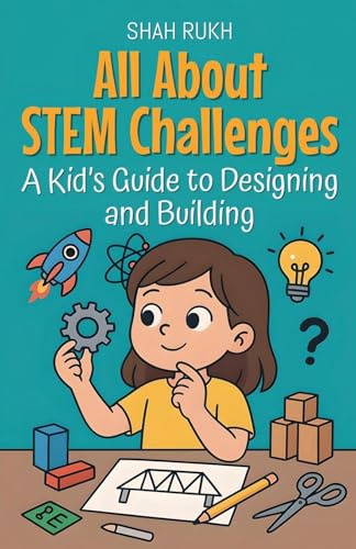 All About STEM Challenges: A Kid's Guide to Designing and Building (Illustrated Books for Kids, Band 15)