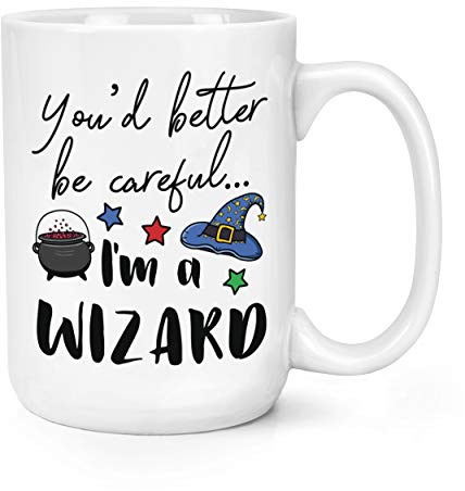 You'd Better Be Careful I'm A Wizard 15oz Large Mug Cup