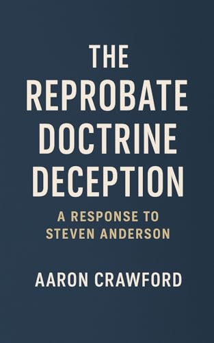 The Reprobate Doctrine Deception: A Response to Steven Anderson