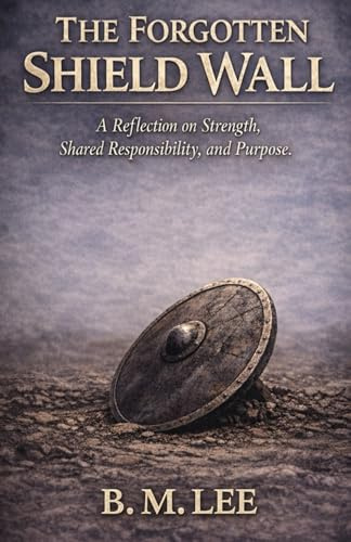 The Forgotten Shield Wall: A Reflection on Strength, Shared Responsibility, and Purpose