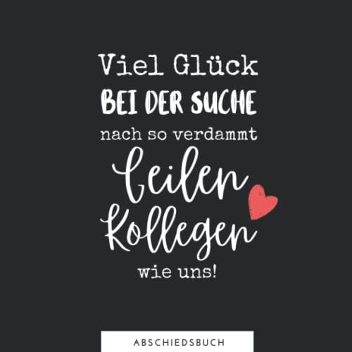 VIEL GLÜCK BEI DER SUCHE NACH SO VERDAMMT GEILEN KOLLEGEN WIE UNS! ABSCHIEDSBUCH: Abschiedsbuch für Kollegen | Lustiges Geschenk zum Abschied von ... als Abschiedsgeschenk | Erinnerungsbuch