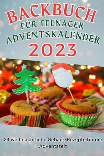 Backbuch für Teenager Adventskalender: 24 weihnachtliche Gebäck-Rezepte für die Adventszeit