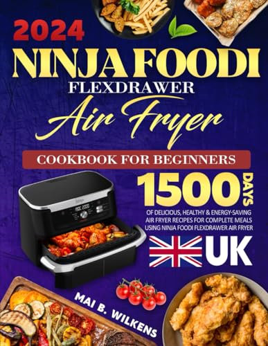 UK 2024 Ninja Foodi FlexDrawer Air Fryer Cookbook for Beginners: 1500 Days of Delicious, Healthy & Energy-Saving Air Fryer Recipes for Complete Meals using Ninja Foodi FlexDrawer Air Fryer