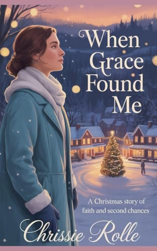 When Grace Found Me: A Christmas Story of Faith and Second Chances
