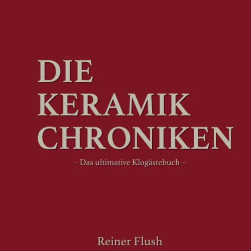 Die Keramik Chroniken: –Das ultimative Klogästebuch–